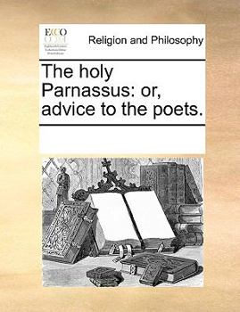 Paperback The Holy Parnassus: Or, Advice to the Poets. Book