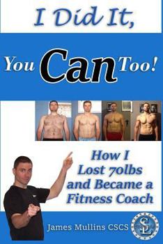 I Did It, You Can Too!: How I Lost 70lbs and Became A Fitness Coach