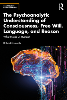 Paperback The Psychoanalytic Understanding of Consciousness, Free Will, Language, and Reason: What Makes Us Human? Book