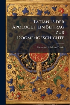Paperback Tatianus der Apologet, ein Beitrag zur Dogmengeschichte [German] Book