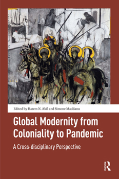 Hardcover Global Modernity from Coloniality to Pandemic: A Cross-Disciplinary Perspective Book