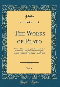 Hardcover The Works of Plato, Vol. 6: A New and Literal Version, Chiefly from the Text of Stallbaum; Containing the Doubtful Works Epinomis, Axiochus, Eryxi Book