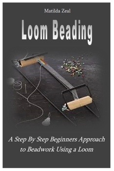 Paperback Loom Beading: A Step By Step Beginners Approach to Beadwork Using a Loom Book