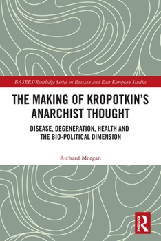 Paperback The Making of Kropotkin's Anarchist Thought: Disease, Degeneration, Health and the Bio-Political Dimension Book