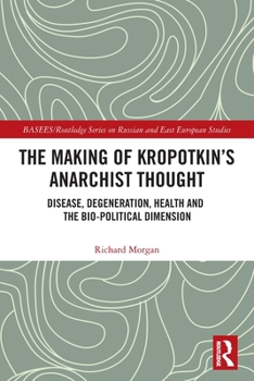 Paperback The Making of Kropotkin's Anarchist Thought: Disease, Degeneration, Health and the Bio-political Dimension Book