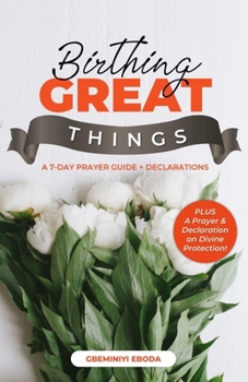 Paperback Birthing Great Things: A 7-Day Prayer Guide & Declarations Book