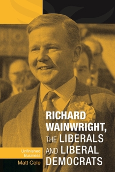 Paperback Richard Wainwright, the Liberals and Liberal Democrats: Unfinished Business Book