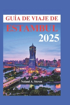 Paperback Guía de Viaje de Estambul 2025: Descubra las atracciones imprescindibles, los cautivadores monumentos turcos, dónde alojarse y todo lo que necesita sa [Spanish] Book