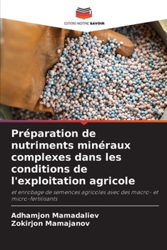 Préparation de nutriments minéraux complexes dans les conditions de l'exploitation agricole: et enrobage de semences agricoles avec des macro- et micro-fertilisants (French Edition)