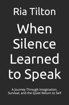 Paperback When Silence Learned to Speak: A Journey Through Imagination, Survival, and the Quiet Return to Self Book