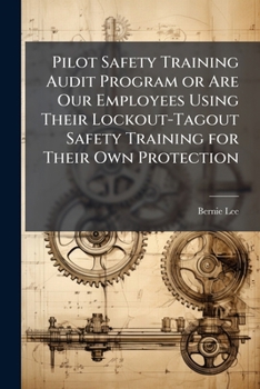 Paperback Pilot Safety Training Audit Program or Are Our Employees Using Their Lockout-Tagout Safety Training for Their Own Protection Book