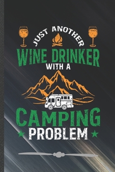 Paperback Just Another Wine Drinker with a Camping Problem: Funny Camping Hiking Lover Lined Notebook Journal For Wine Beer Drinking, Unique Special Inspiration Book