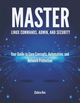 Paperback Master Linux Commands, Admin, and Security: Your Guide to Core Concepts, Automation, and Network Protection Book