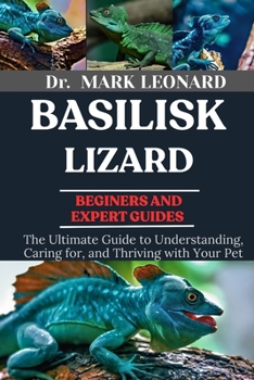 BASILISK LIZARD: The Ultimate Guide to Understanding, Caring for, and Thriving with Your Pet