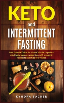 Hardcover Keto And Intermittent Fasting: Your Essential Guide for a Low-Carb Diet for Perfect Mind-Body Balance, Weight Loss, With Ketogenic Recipes to Maxizim Book