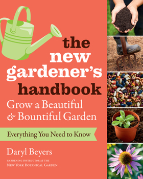 Paperback The New Gardener's Handbook: Everything You Need to Know to Grow a Beautiful and Bountiful Garden Book