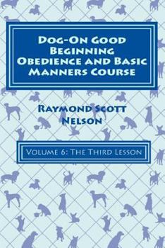 Paperback Dog-On Good Beginning Obedience and Basic Manners Course Volume 6: Volume 6: The Third Lesson Book