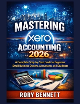 Paperback Mastering xero Accounting 2026: A Complete Step-by-Step Guide for Beginners, Small Business Owners, Accountants, and Students Book