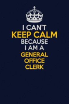 Paperback I Can't Keep Calm Because I Am A General Office Clerk: Career journal, notebook and writing journal for encouraging men, women and kids. A framework f Book
