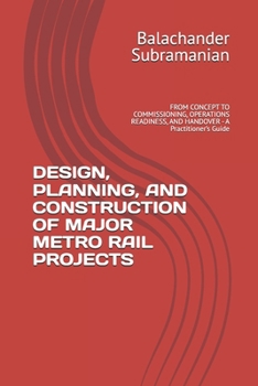Paperback Design, Planning, and Construction of Major Metro Rail Projects: FROM CONCEPT TO COMMISSIONING, OPERATIONS READINESS, AND HANDOVER - A Practitioner's Book