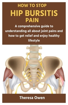 Paperback How to Stop Hip Bursitis Pain: A comprehensive guide to understanding all about joint pains and how to get relief and enjoy healthy lifestyle Book