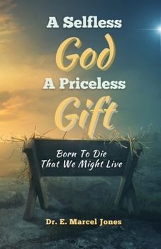 Paperback A Selfless God a Priceless Gift: Born To Die That We Might Live Book