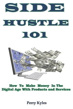 Paperback Side Hustle 101: How To Make Money In The Digital Age With Products and Services Book