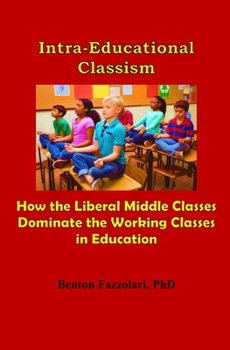 Paperback Intra-Educational Classism: How the Liberal Middle Classes Dominate the Working Classes in Education Book