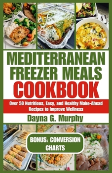 Paperback Mediterranean Freezer Meals Cookbook: Over 50 Nutritious, Easy and Healthy Make-Ahead Recipes to Improve Wellness Book