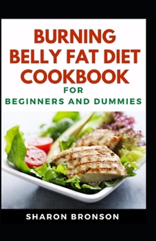 Paperback Burning Belly Fat Diet Cookbook For Beginners And Dummies: Delectable Recipes For Burning Belly Fat For Staying Healthy And Feeling Good Book