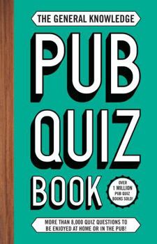 Paperback The General Knowledge Pub Quiz Book: More than 8,000 quiz questions to be enjoyed at home or in the pub! Book
