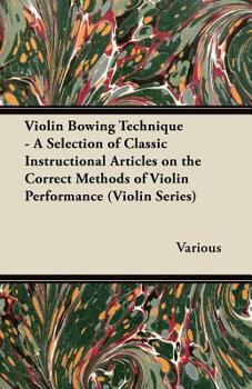 Paperback Violin Bowing Technique - A Selection of Classic Instructional Articles on the Correct Methods of Violin Performance (Violin Series) Book
