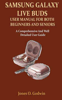 Paperback Samsung Galaxy Live Buds User Manual for Both Beginners and Seniors: A Comprehensive And Well Detailed User Guide Book
