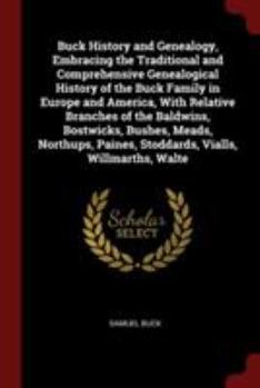 Buck history and genealogy, embracing the traditional and comprehensive genealogical history of the Buck family in Europe and America, with relative ... Paines, Stoddards, Vialls, Willmarths, Walte