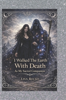 I WALKED THE EARTH WITH DEATH AS MY SACRED COMPANION