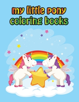 My Little Pony Coloring Books: My Little Pony Coloring Book For Kids, Children, Toddlers, Crayons, Adult, Mini, Girls And Boys - Large 8.5 X 11"