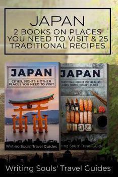 Japan: 2 Book - Cities, Sights & Other Places You NEED To Visit & 25 Traditional Recipes For Breakfast, Lunch, Dinner, Dessert, Snacks (Tokyo,Yokohama,Osaka,Nagoya,Kyoto,Kawasaki,Saitama)