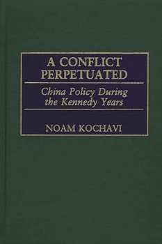 Hardcover A Conflict Perpetuated: China Policy During the Kennedy Years Book