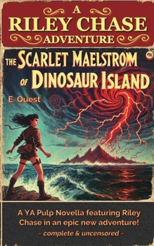 The Scarlet Maelstrom of Dinosaur Island: A Riley Chase Adventure