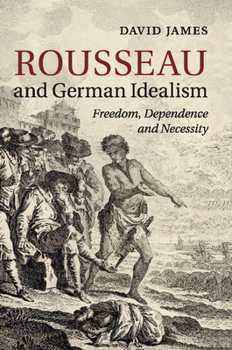 Paperback Rousseau and German Idealism: Freedom, Dependence and Necessity Book