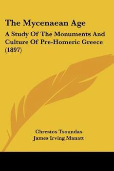 The Mycenaean Age: A Study Of The Monuments And Culture Of Pre-Homeric Greece