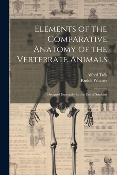 Paperback Elements of the Comparative Anatomy of the Vertebrate Animals: Designed Especially for the use of Students Book