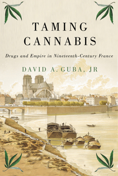 Paperback Taming Cannabis: Drugs and Empire in Nineteenth-Century France Volume 1 Book