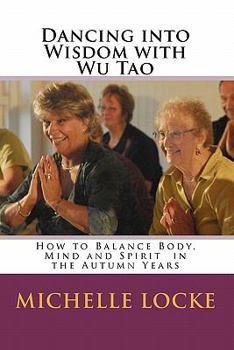 Paperback Dancing into Wisdom with Wu Tao: How to Balance Body, Mind and Spirit in the Autumn Years Book