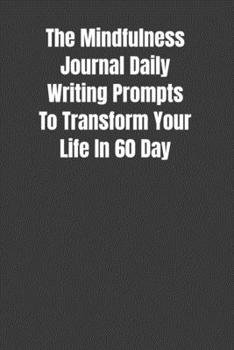 Paperback The Mindfulness Journal Daily Writing Prompts To Transform Your Life In 60 Day Book