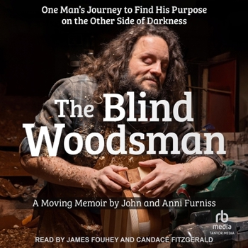The Blind Woodsman: One Man's Journey to Find His Purpose on the Other Side of Darkness