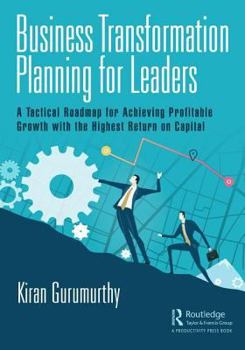 Hardcover Business Transformation Planning for Leaders: A Tactical Roadmap for Achieving Profitable Growth with the Highest Return on Capital Book