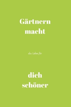 Gärtnern macht das Leben für dich schöner: Gartentagebuch - Journal - Liniert - Insgesamt 135 Seiten - Maße ca. DIN A5 (German Edition)
