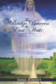 Paperback The Bridge Between the East and West: A Journey to Truth through His Love - 3rd Edition Book