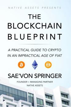 Paperback The Blockchain Blueprint: A Practical Guide To Crypto In An Impractical Age Of Fiat Book